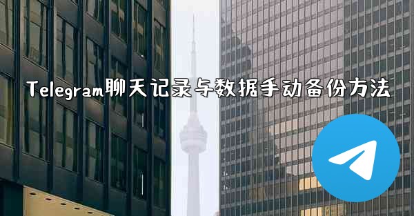 <b>Telegram聊天记录与数据手动备份方法</b>