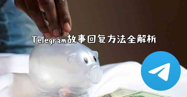 Telegram故事回复方法全解析