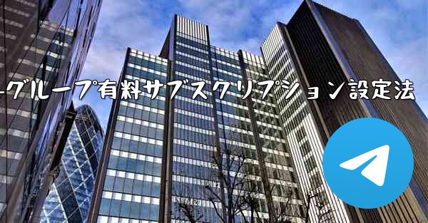 Telegramチャネル-グループ有料サブスクリプション設定法