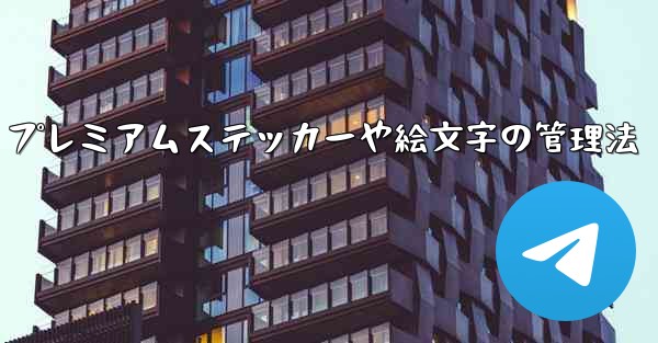 Telegram プレミアムステッカーや絵文字の管理法