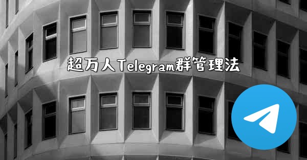 超万人Telegram群管理法