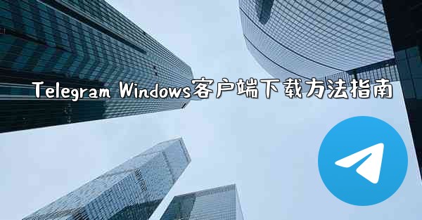 <b>Telegram Windows客户端下载方法指南</b>