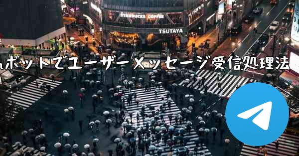 Telegramボットでユーザーメッセージ受信処理法