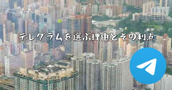 テレグラムを選ぶ理由とその利点
