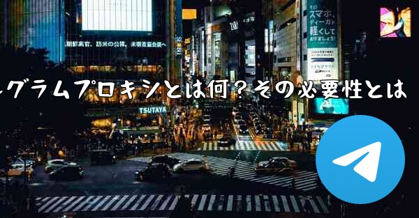 テレグラムプロキシとは何？その必要性とは