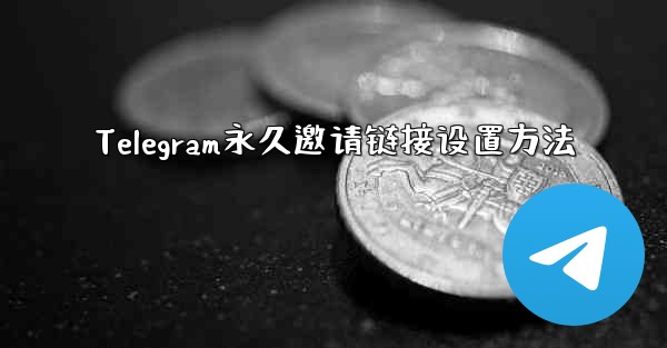 Telegram永久邀请链接设置方法
