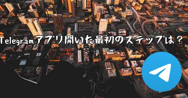 Telegramアプリ開いた最初のステップは？