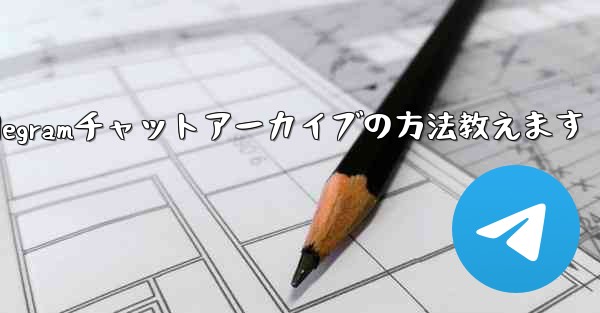 Telegramチャットアーカイブの方法教えます