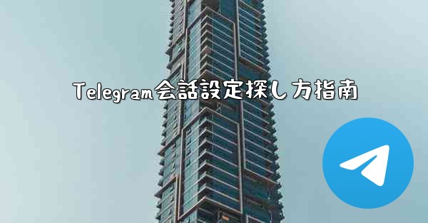 Telegram会話設定探し方指南