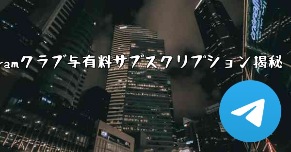 Telegramクラブ与有料サブスクリプション揭秘