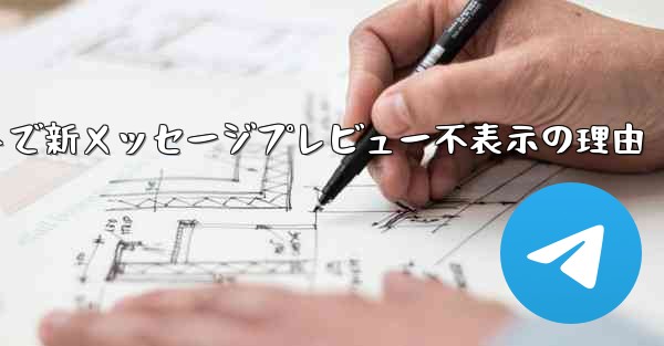 Telegramメッセージリストで新メッセージプレビュー不表示の理由