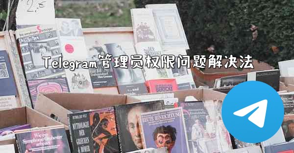 <b>Telegram管理员权限问题解决法</b>
