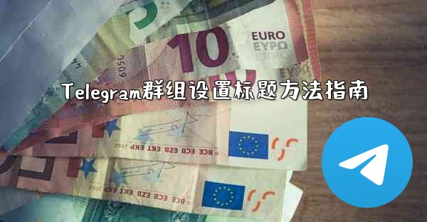 Telegram群组设置标题方法指南