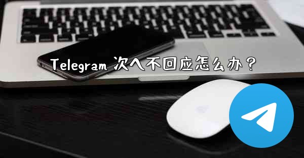 Telegram 次へ不回应怎么办？