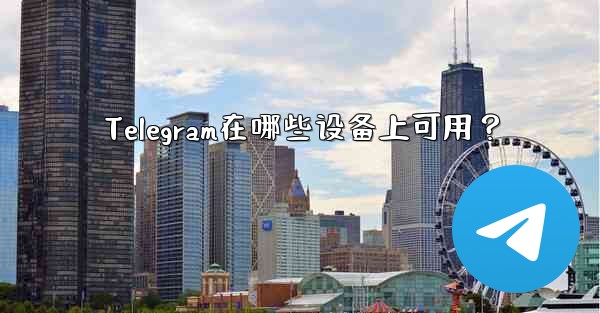 Telegram在哪些设备上可用？