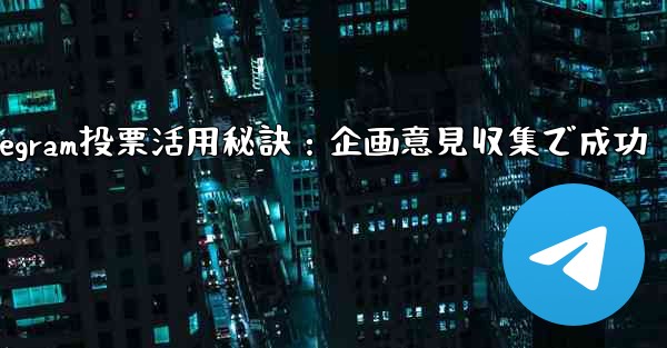 Telegram投票活用秘訣：企画意見収集で成功