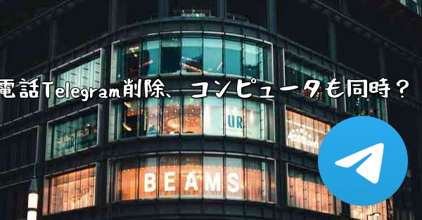 携帯電話Telegram削除、コンピュータも同時？