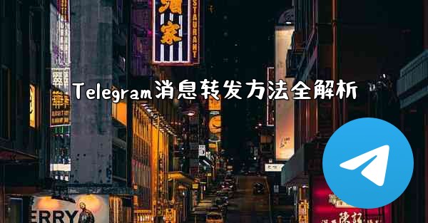 <b>Telegram消息转发方法全解析</b>