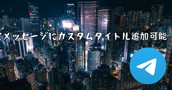 Telegram固定メッセージにカスタムタイトル追加可能