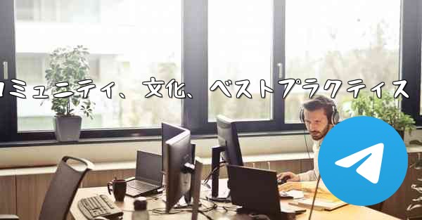 Telegram-パート 14- コミュニティ、文化、ベストプラクティス