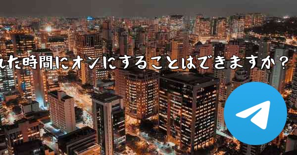 Telegram ダーク モードをスケジュールされた時間にオンにすることはできますか？