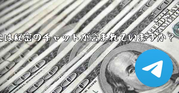 Telegram (エクスポート) によってエクスポートされたデータ パッケージには秘密のチャットが含まれていますか？