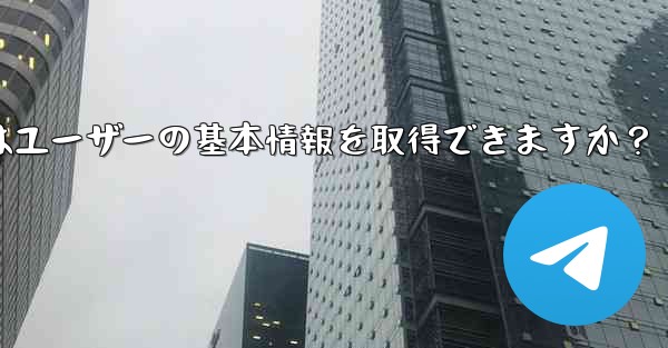 Telegram ボットはユーザーの基本情報を取得できますか？