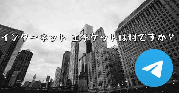 Telegram の大規模なグループで話すときに注意すべきインターネット エチケットは何ですか？