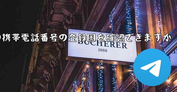 中国の携帯電話番号の登録国を確認できますか