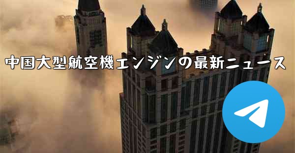 中国大型航空機エンジンの最新ニュース