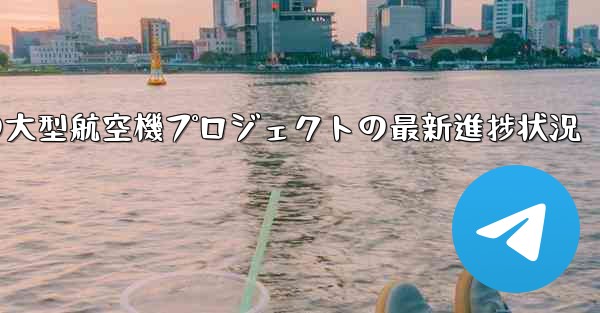 中国の大型航空機プロジェクトの最新進捗状況