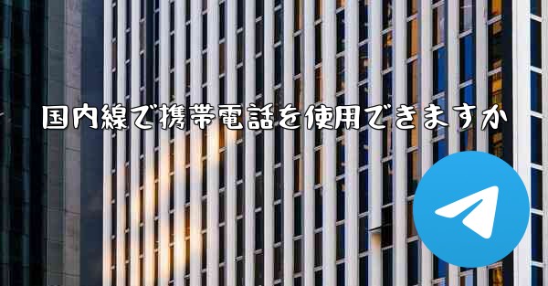 <b>国内線で携帯電話を使用できますか</b>