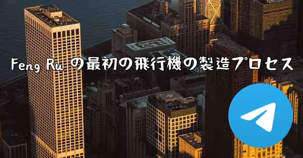 Feng Ru の最初の飛行機の製造プロセス