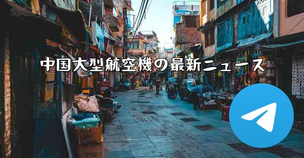 中国大型航空機の最新ニュース