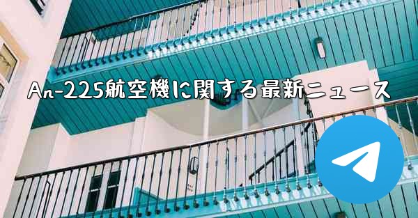 An-225航空機に関する最新ニュース