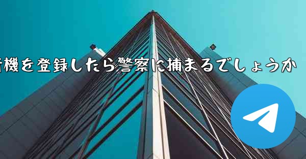 携帯電話番号86で飛行機を登録したら警察に捕まるでしょうか
