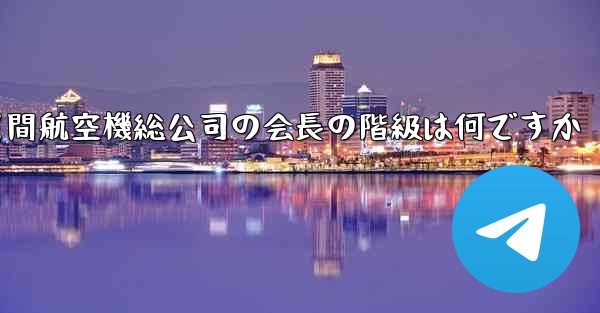 中国民間航空機総公司の会長の階級は何ですか