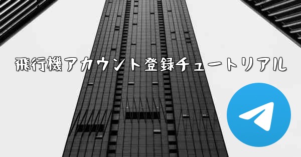 飛行機アカウント登録チュートリアル