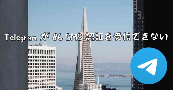 Telegram が 86 SMS 認証を受信できない