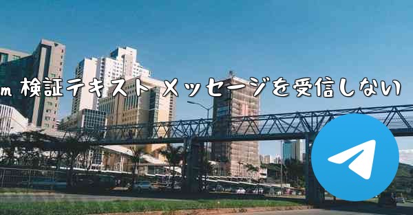 Telegram 検証テキスト メッセージを受信しない