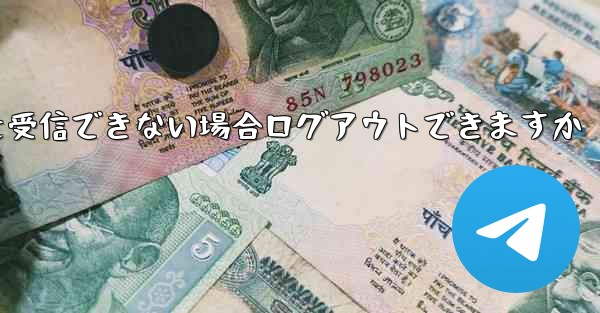 Telegram 認証コードを受信できない場合ログアウトできますか