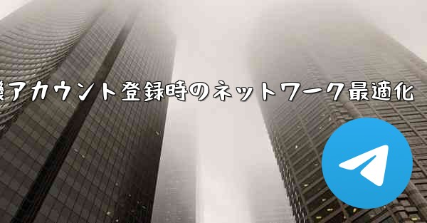 <b>紙飛行機アカウント登録時のネットワーク最適化</b>