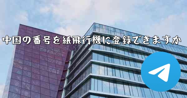中国の番号を紙飛行機に登録できますか