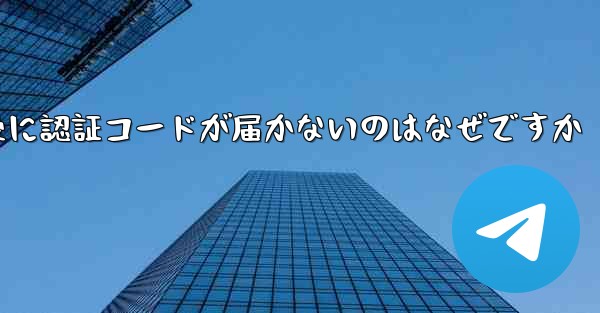 紙飛行機テレジェラムに登録した後に認証コードが届かないのはなぜですか