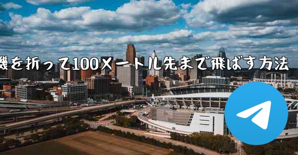 紙飛行機を折って100メートル先まで飛ばす方法