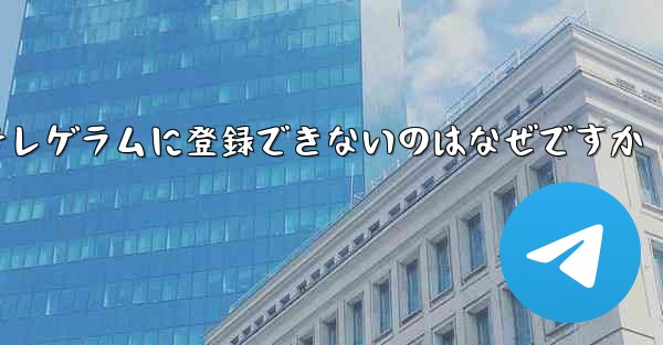 紙飛行機テレゲラムに登録できないのはなぜですか