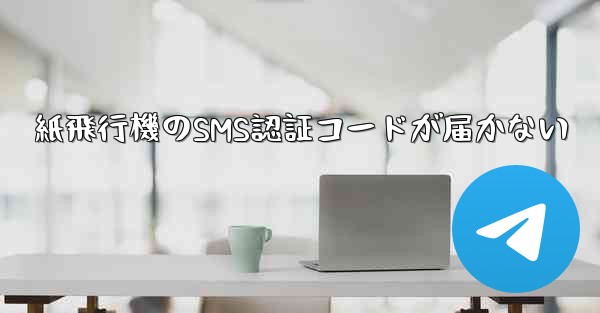 <b>紙飛行機のSMS認証コードが届かない</b>