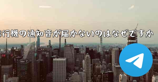 紙飛行機の通知音が届かないのはなぜですか