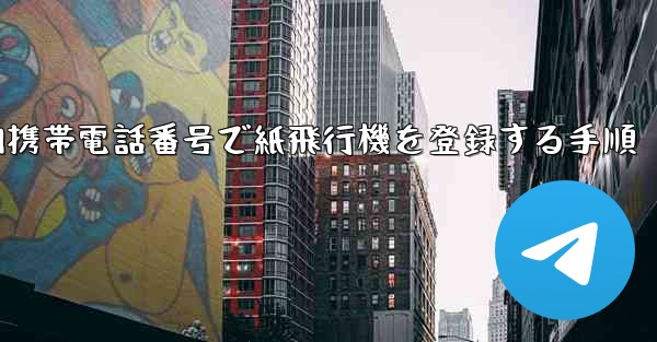 国内携帯電話番号で紙飛行機を登録する手順