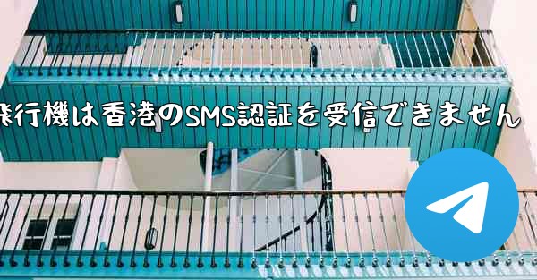 紙飛行機は香港のSMS認証を受信できません